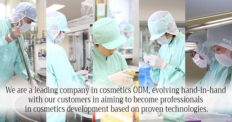 We are a leading company in cosmetics ODM, evolving hand-in-hand with our customers in aiming to become professionals in cosmetics development based on proven technologies.